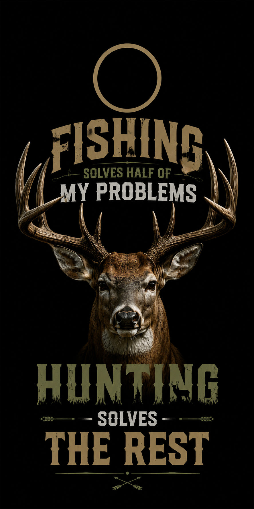 A black graphic design featuring a deer head with large antlers and the text 'FISHING SOLVES HALF OF MY PROBLEMS' above, and 'HUNTING SOLVES THE REST' below, in distressed tan and white lettering.