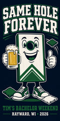 A dark navy graphic design featuring a cartoon beer can character with a smiling face, holding a frothy beer mug and giving a thumbs-up. Large white and green text reads 'SAME HOLE FOREVER' at the top, and 'TIM'S BACHELOR WEEKEND' with 'HAYWARD, WI 2026' at the bottom.